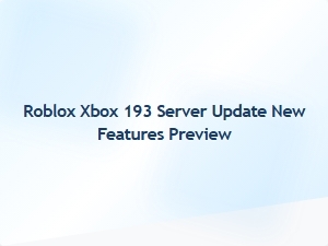 Roblox Xbox 193 Server Update Unveils New Features Preview