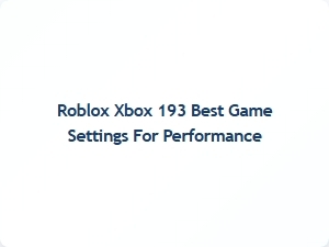 Optimize Roblox Xbox 193 Performance with These Settings