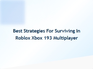 Top Strategies for Surviving in Roblox Xbox 193 Multiplayer