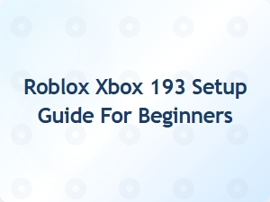 Roblox Xbox 193 Setup Guide for Beginners