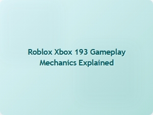 Roblox Xbox 193 Gameplay Mechanics Explained