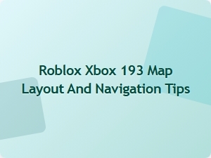 Xbox 193 Map Layout and Navigation Tips for Roblox Players